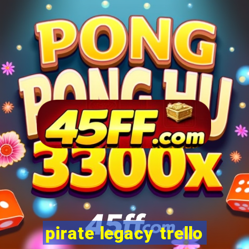 pirate legacy trello